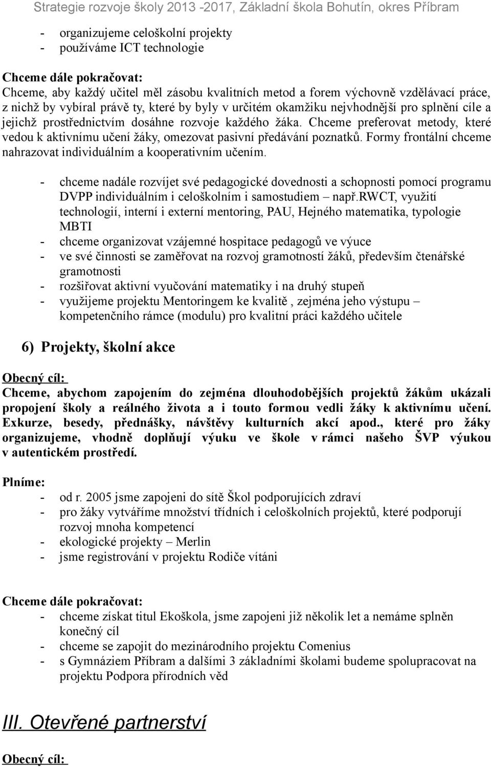 Chceme preferovat metody, které vedou k aktivnímu učení žáky, omezovat pasivní předávání poznatků. Formy frontální chceme nahrazovat individuálním a kooperativním učením.