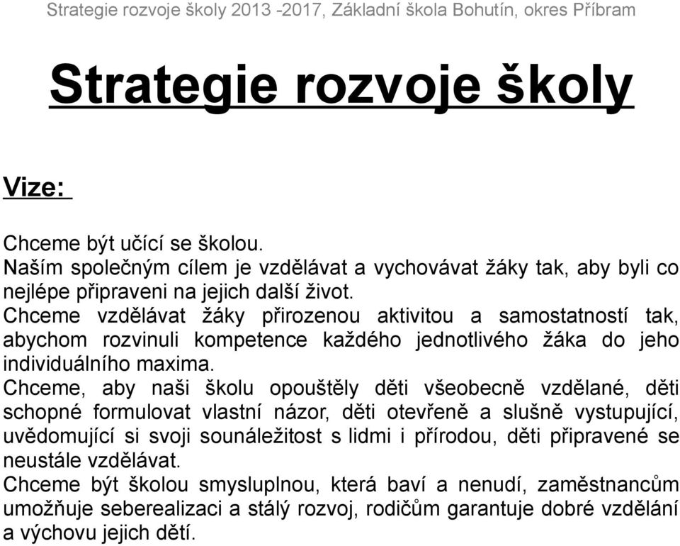 Chceme, aby naši školu opouštěly děti všeobecně vzdělané, děti schopné formulovat vlastní názor, děti otevřeně a slušně vystupující, uvědomující si svoji sounáležitost s lidmi