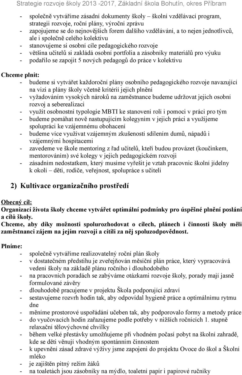 nových pedagogů do práce v kolektivu Chceme plnit: - budeme si vytvářet každoroční plány osobního pedagogického rozvoje navazující na vizi a plány školy včetně kritérií jejich plnění - vyžadováním