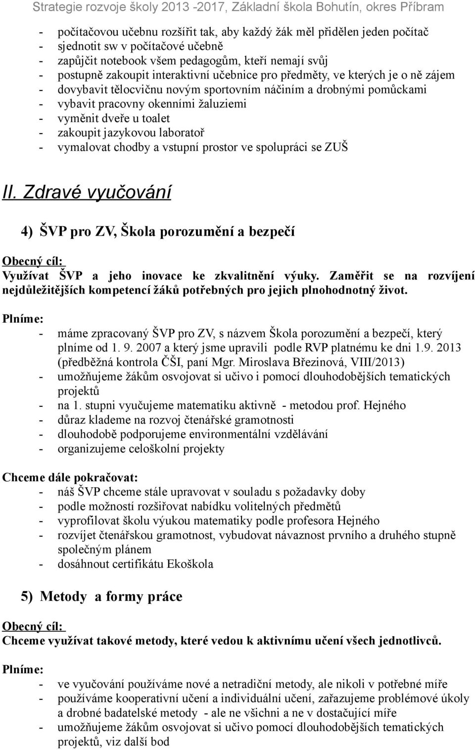 jazykovou laboratoř - vymalovat chodby a vstupní prostor ve spolupráci se ZUŠ II. Zdravé vyučování 4) ŠVP pro ZV, Škola porozumění a bezpečí Využívat ŠVP a jeho inovace ke zkvalitnění výuky.