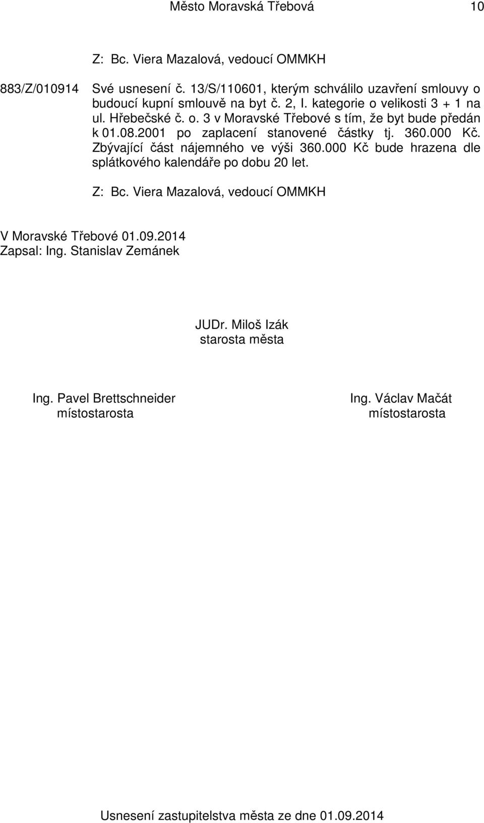 2001 po zaplacení stanovené částky tj. 360.000 Kč. Zbývající část nájemného ve výši 360.