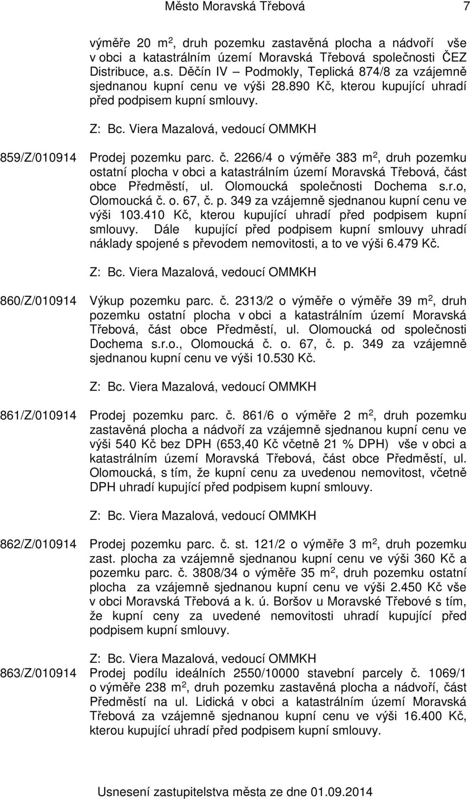 2266/4 o výměře 383 m 2, druh pozemku ostatní plocha v obci a katastrálním území Moravská Třebová, část obce Předměstí, ul. Olomoucká společnosti Dochema s.r.o, Olomoucká č. o. 67, č. p. 349 za vzájemně sjednanou kupní cenu ve výši 103.