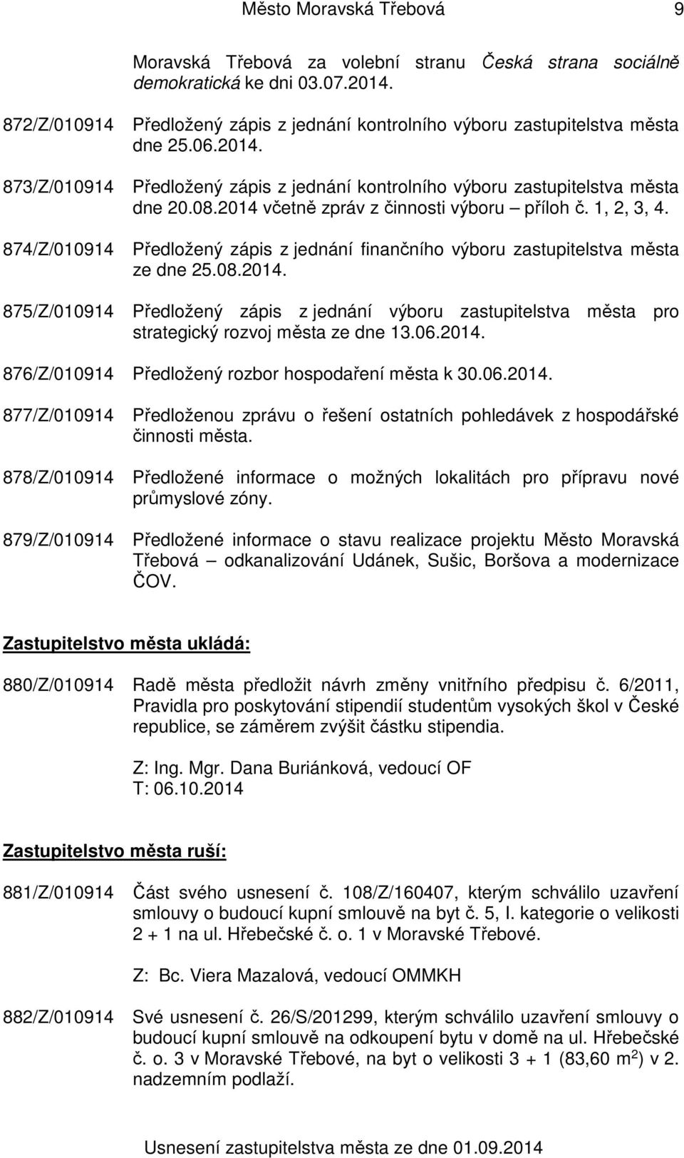 2014 včetně zpráv z činnosti výboru příloh č. 1, 2, 3, 4. 874/Z/010914 Předložený zápis z jednání finančního výboru zastupitelstva města ze dne 25.08.2014. 875/Z/010914 Předložený zápis z jednání výboru zastupitelstva města pro strategický rozvoj města ze dne 13.