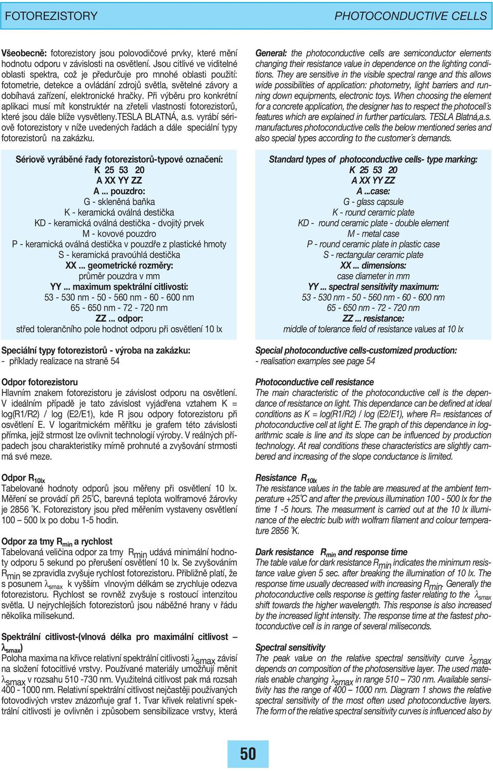 P i v bïru pro konkrètnì aplikaci musì mìt konstruktèr na z eteli vlastnosti fotorezistor, kterè jsou d le blìûe vysvïtleny.tesla BLATN, a.s. vyr bì sèriovï fotorezistory v nìûe uveden ch ad ch a d le speci lnì typy fotorezistor na zak zku.