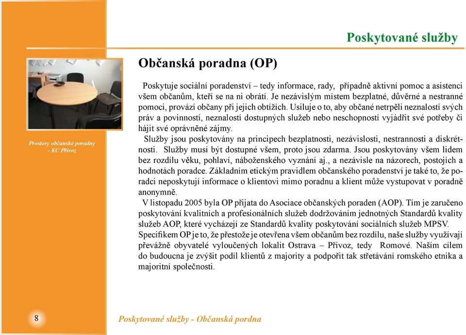 Usiluje o to, aby občané netrpěli neznalostí svých práv a povinností, neznalostí dostupných služeb nebo neschopností vyjádřit své potřeby či hájit své oprávněné zájmy.