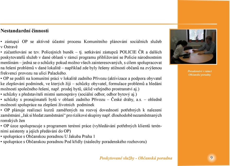 cílem spolupracovat na řešení problémů v dané lokalitě například zde byly řešeny stížnosti občanů na zvýšenou frekvenci provozu na ulici Palackého.