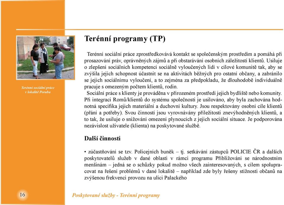 Usiluje o zlepšení sociálních kompetencí sociálně vyloučených lidí v cílové komunitě tak, aby se zvýšila jejich schopnost účastnit se na aktivitách běžných pro ostatní občany, a zabránilo se jejich