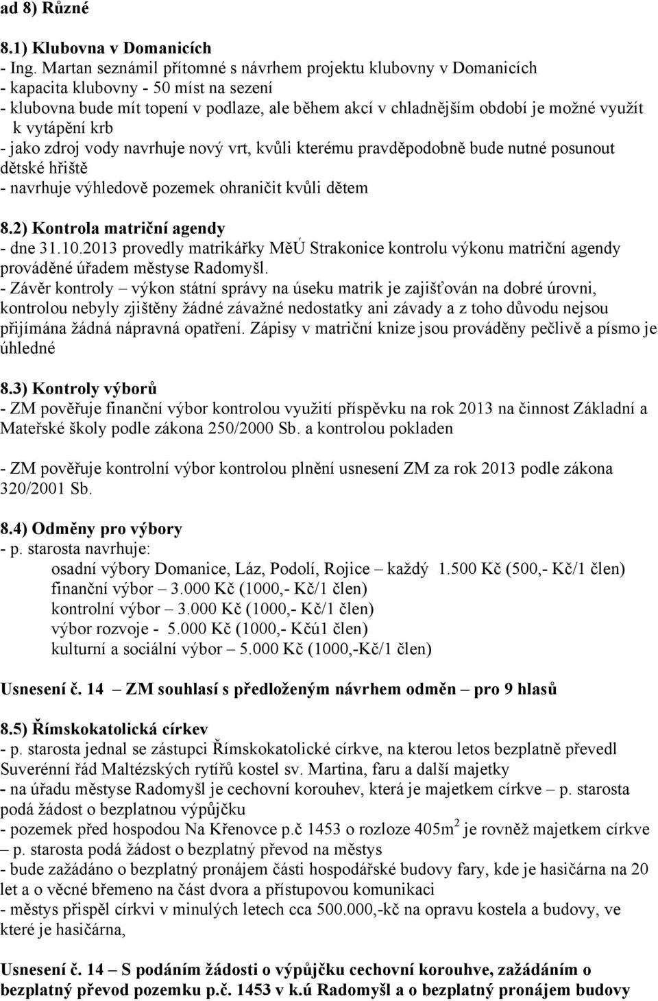 vytápění krb - jako zdroj vody navrhuje nový vrt, kvůli kterému pravděpodobně bude nutné posunout dětské hřiště - navrhuje výhledově pozemek ohraničit kvůli dětem 8.