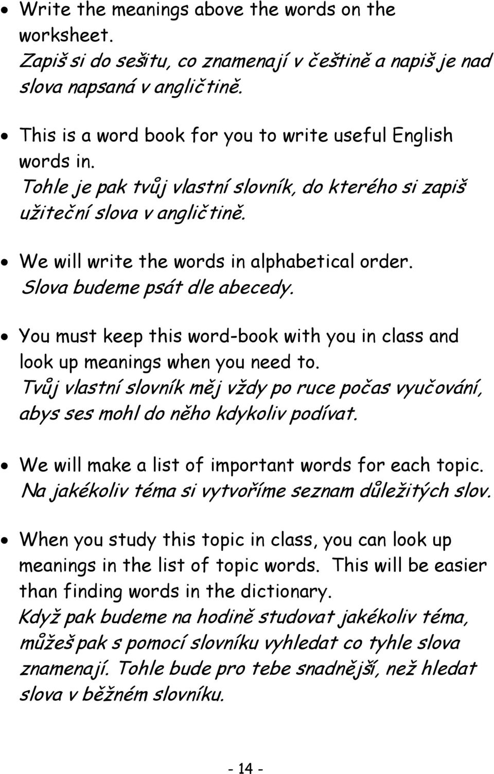 You must keep this word-book with you in class and look up meanings when you need to. Tvůj vlastní slovník měj vždy po ruce počas vyučování, abys ses mohl do něho kdykoliv podívat.