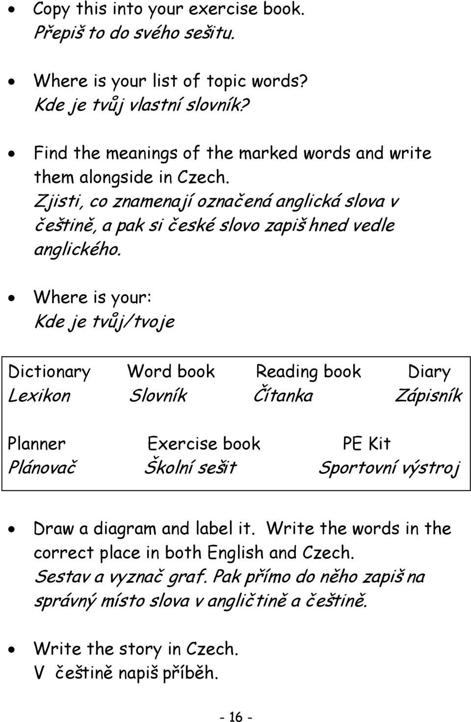 Where is your: Kde je tvůj/tvoje Dictionary Word book Reading book Diary Lexikon Slovník Čítanka Zápisník Planner Exercise book PE Kit Plánovač Školní sešit Sportovní výstroj Draw