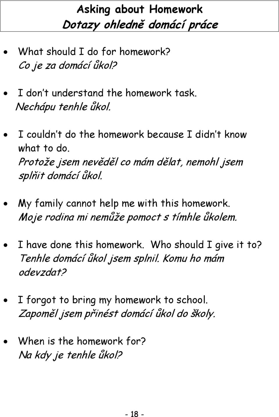 My family cannot help me with this homework. Moje rodina mi nemůže pomoct s tímhle ůkolem. I have done this homework. Who should I give it to?