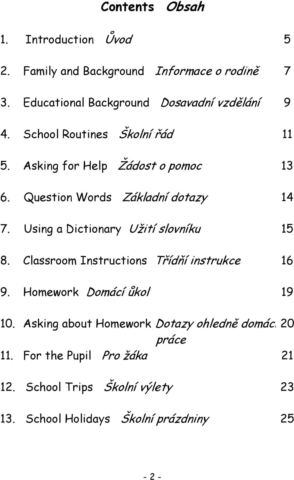 Question Words Základní dotazy 14 7. Using a Dictionary Užití slovníku 15 8. Classroom Instructions Třídňí instrukce 16 9.