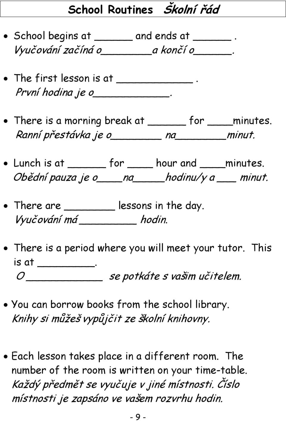 There is a period where you will meet your tutor. This is at. O se potkáte s vašim učitelem. You can borrow books from the school library.