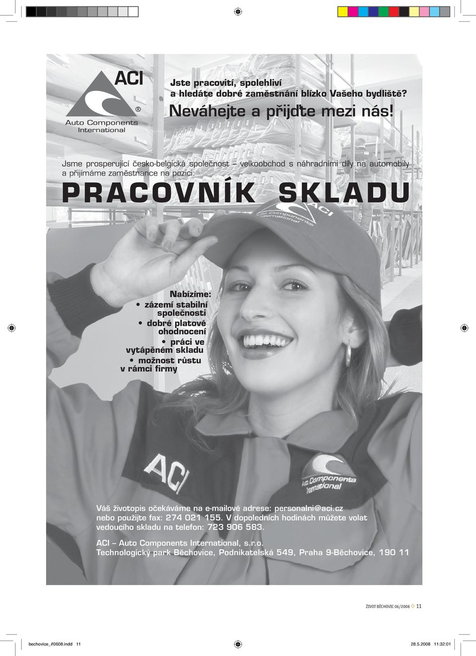 platové ohodnocení práci ve vytápěném skladu možnost růstu v rámci firmy Váš životopis očekáváme na e-mailové adrese: personalni@aci.cz nebo použijte fax: 274 021 155.