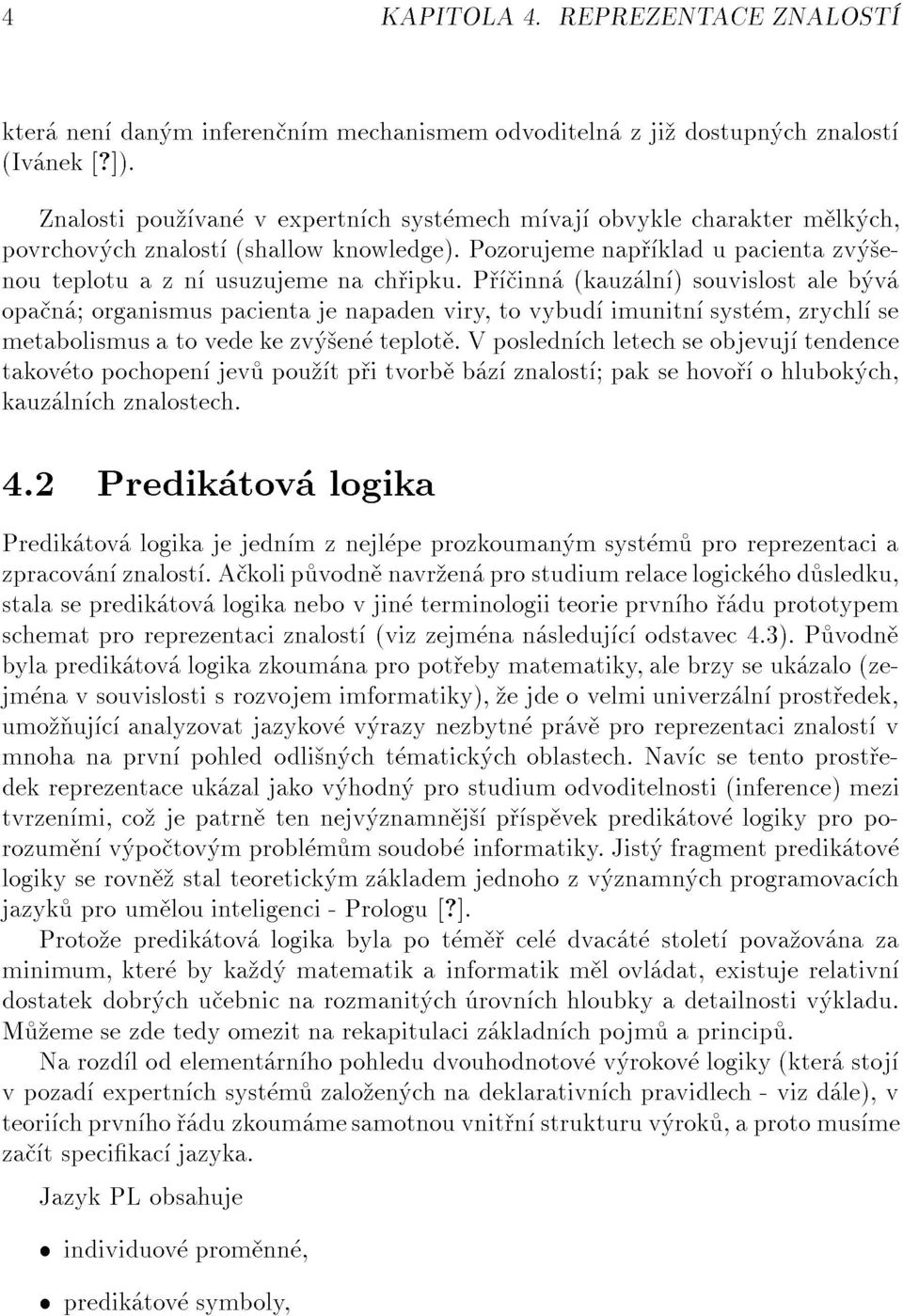 p inn (kauz ln )souvislostaleb v opa n ;organismuspacientajenapadenviry,tovybud imunitn syst m,zrychl se metabolismusatovedekezv en teplot.vposledn chletechseobjevuj tendence kauz ln chznalostech. 4.