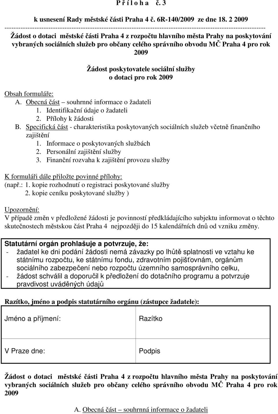 poskytování vybraných sociálních služeb pro občany celého správního obvodu MČ Praha 4 pro rok 2009 Žádost poskytovatele sociální služby o dotaci pro rok 2009 Obsah formuláře: A.