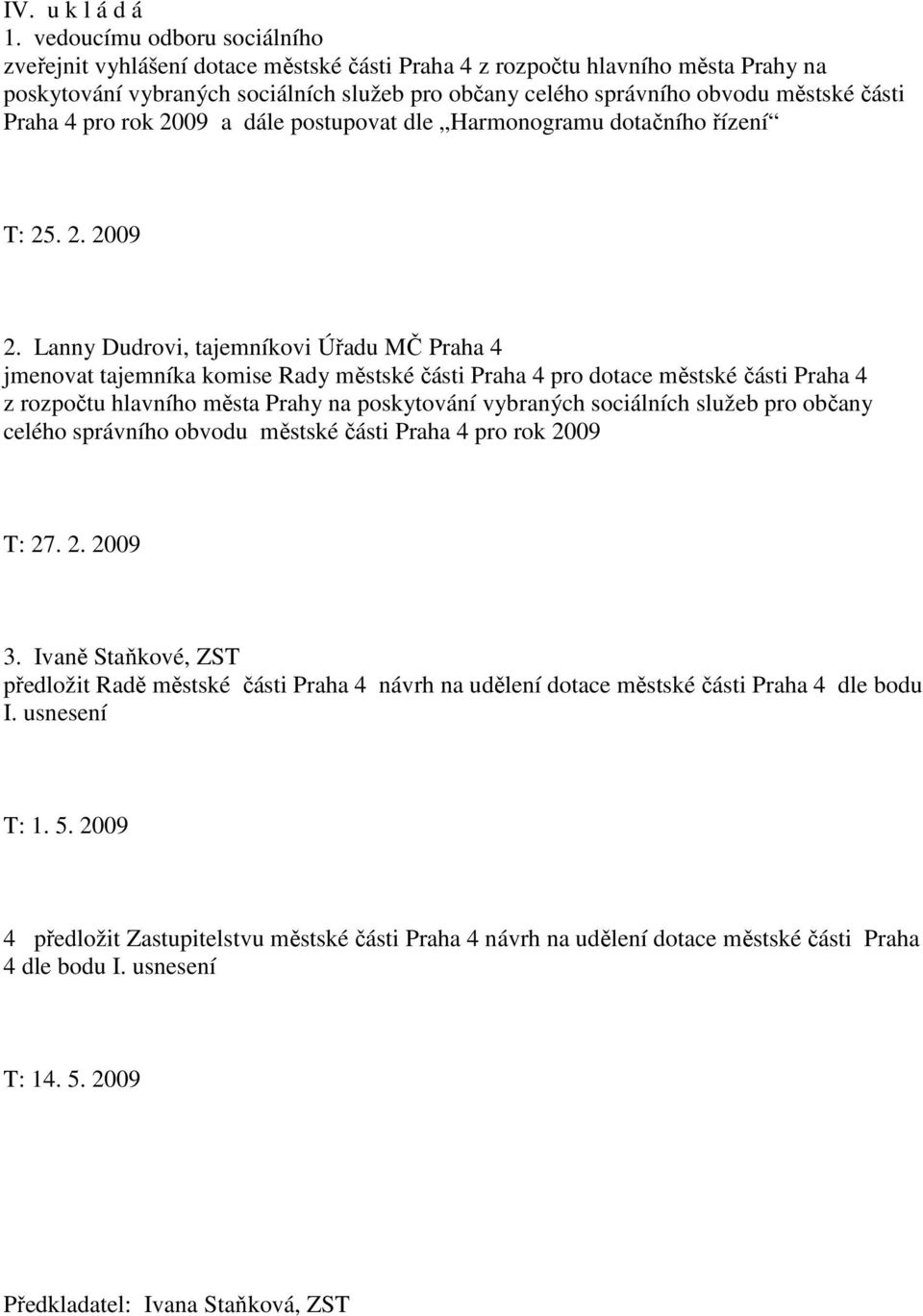 části Praha 4 pro rok 2009 a dále postupovat dle Harmonogramu dotačního řízení T: 25. 2. 2009 2.