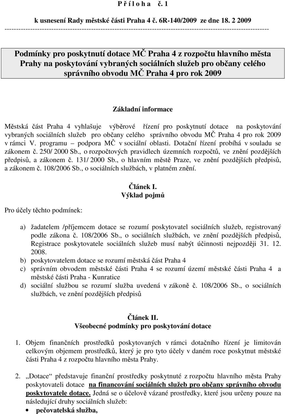 poskytování vybraných sociálních služeb pro občany celého správního obvodu MČ Praha 4 pro rok 2009 Základní informace Městská část Praha 4 vyhlašuje výběrové řízení pro poskytnutí dotace na