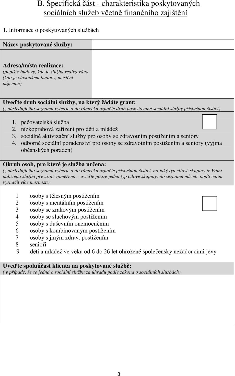 služby, na který žádáte grant: (z následujícího seznamu vyberte a do rámečku označte druh poskytované sociální služby příslušnou číslicí) 1. pečovatelská služba 2.