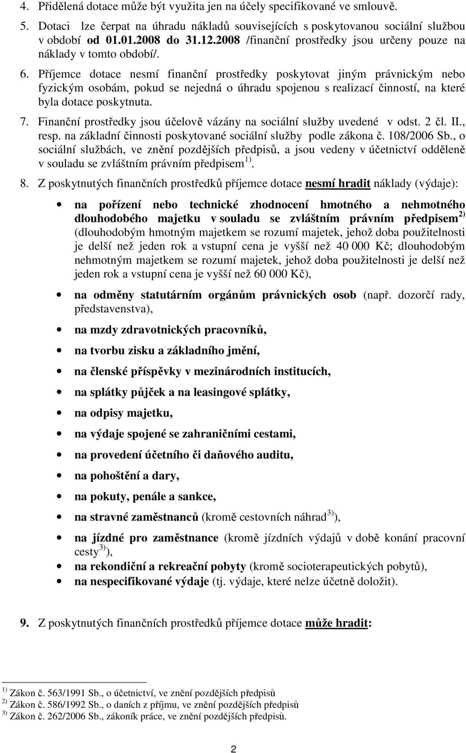 Příjemce dotace nesmí finanční prostředky poskytovat jiným právnickým nebo fyzickým osobám, pokud se nejedná o úhradu spojenou s realizací činností, na které byla dotace poskytnuta. 7.