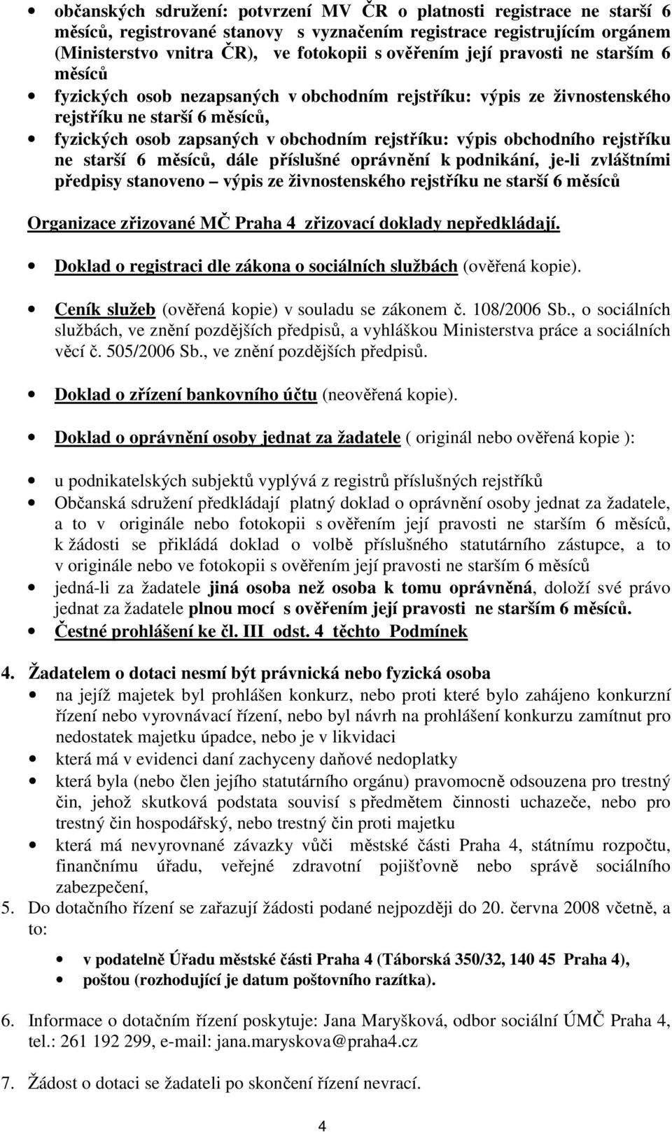 obchodního rejstříku ne starší 6 měsíců, dále příslušné oprávnění k podnikání, je-li zvláštními předpisy stanoveno výpis ze živnostenského rejstříku ne starší 6 měsíců Organizace zřizované MČ Praha 4