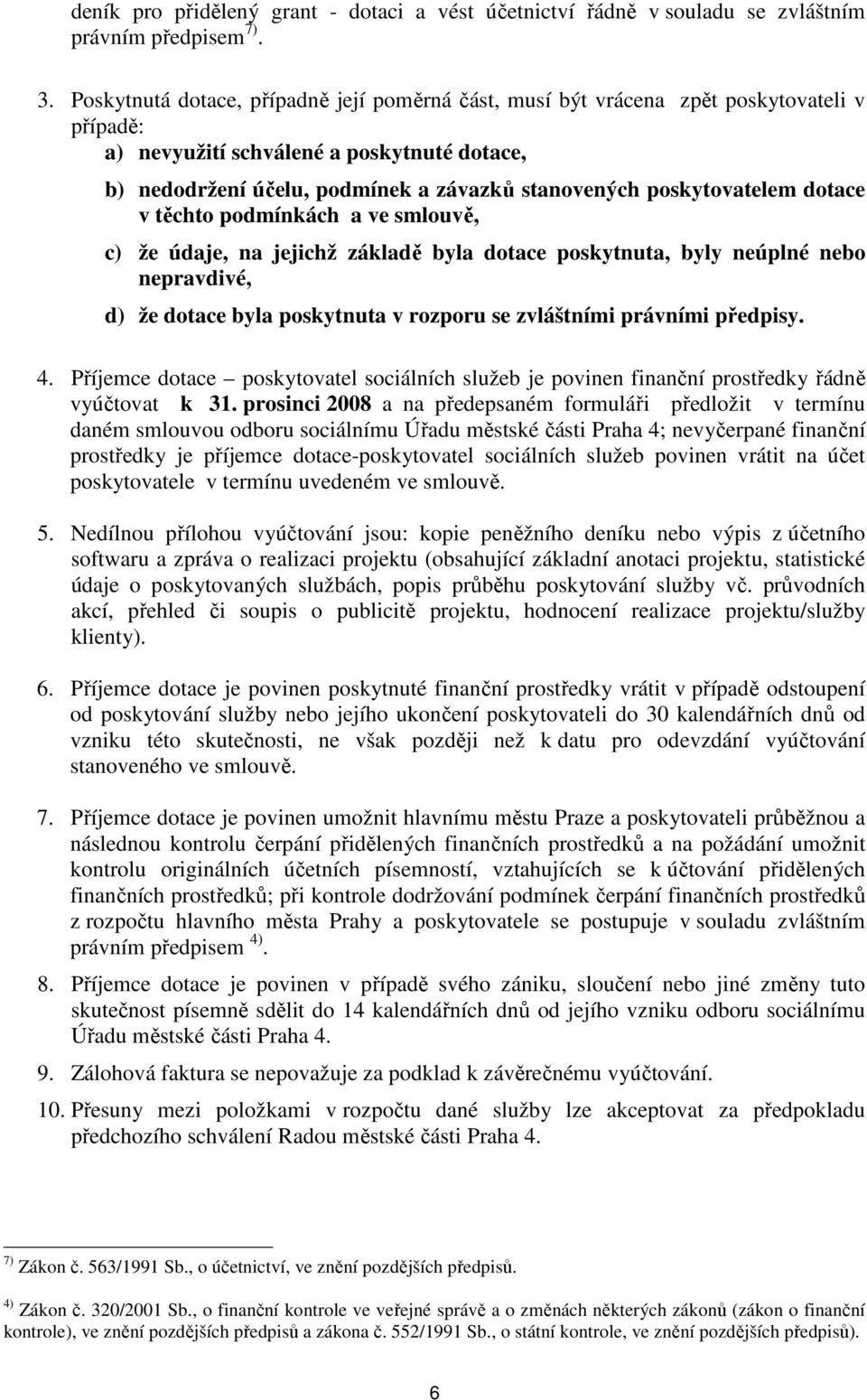 poskytovatelem dotace v těchto podmínkách a ve smlouvě, c) že údaje, na jejichž základě byla dotace poskytnuta, byly neúplné nebo nepravdivé, d) že dotace byla poskytnuta v rozporu se zvláštními