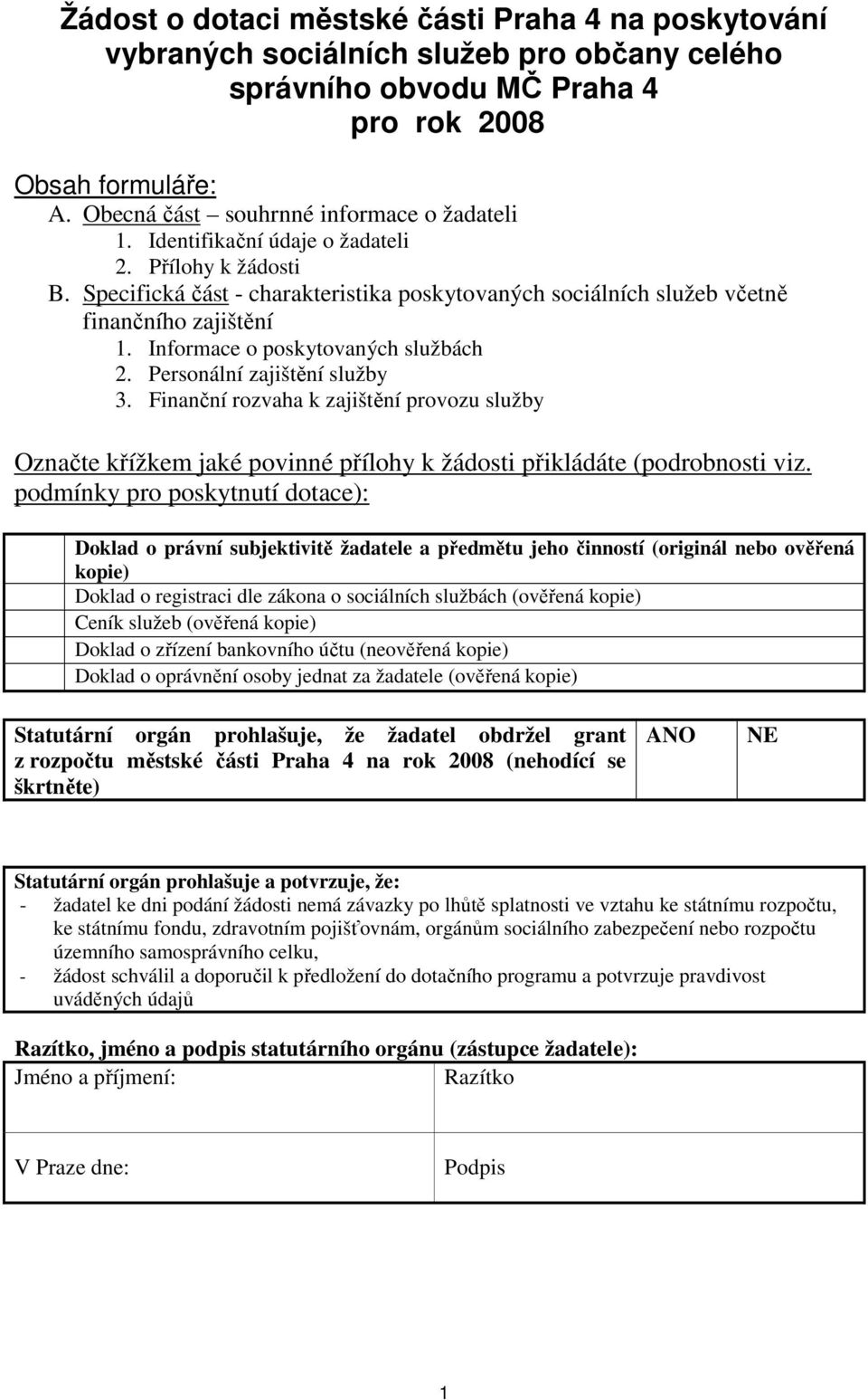 Informace o poskytovaných službách 2. Personální zajištění služby 3. Finanční rozvaha k zajištění provozu služby Označte křížkem jaké povinné přílohy k žádosti přikládáte (podrobnosti viz.