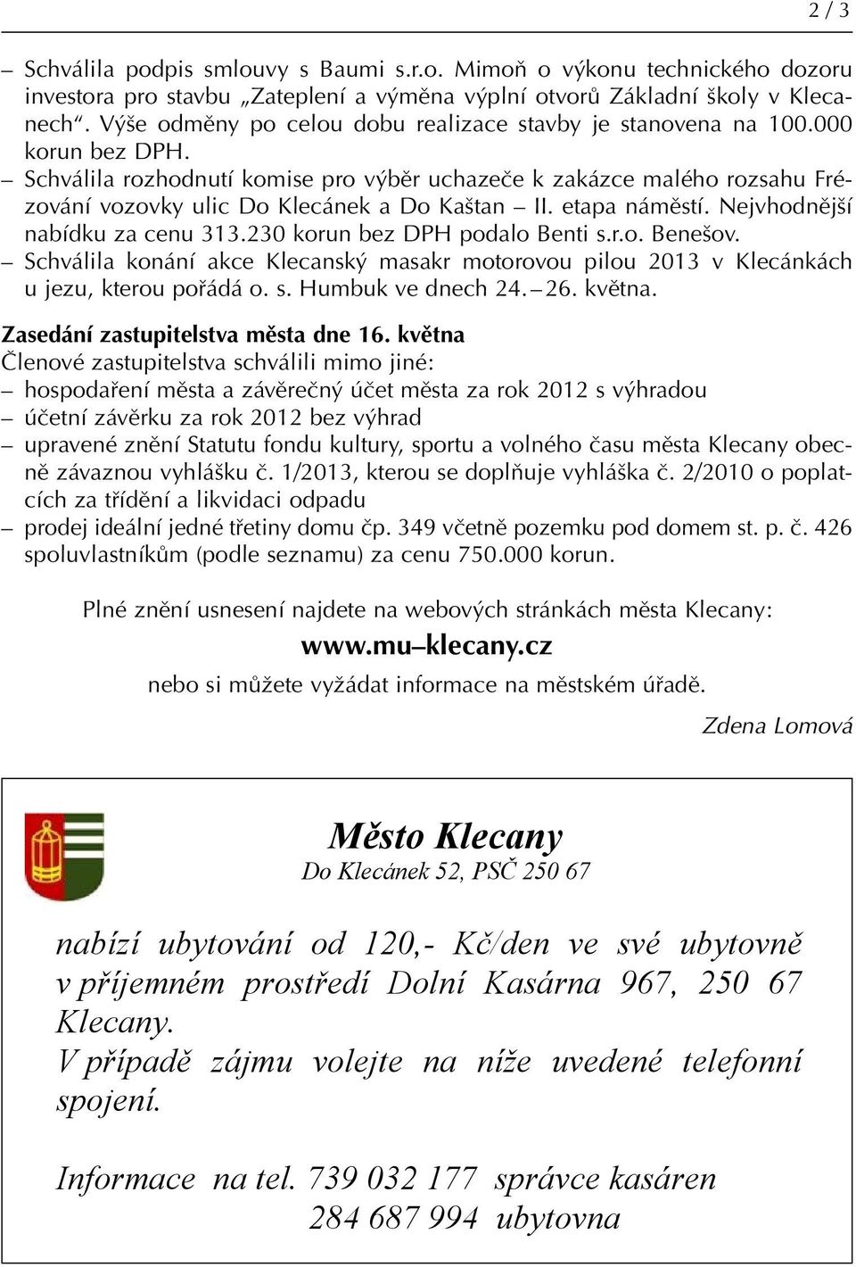 Schválila rozhodnutí komise pro výběr uchazeče k zakázce malého rozsahu Frézování vozovky ulic Do Klecánek a Do Kaštan II. etapa náměstí. Nejvhodnější nabídku za cenu 313.