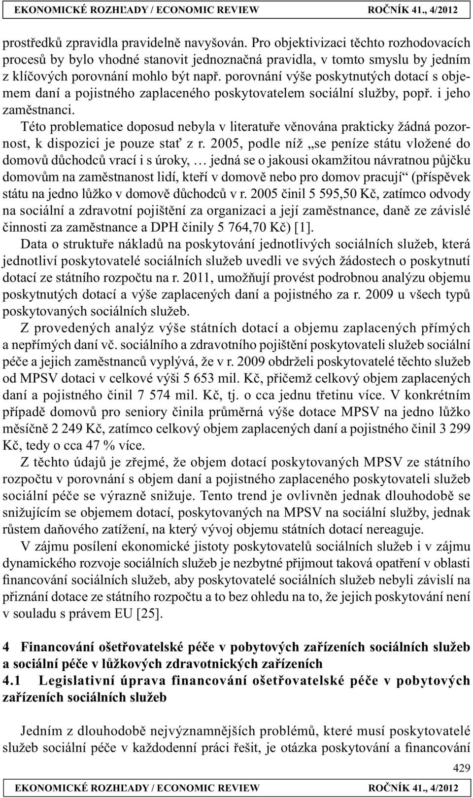 Této problematice doposud nebyla v literatuře věnována prakticky žádná pozornost, k dispozici je pouze stať z r.