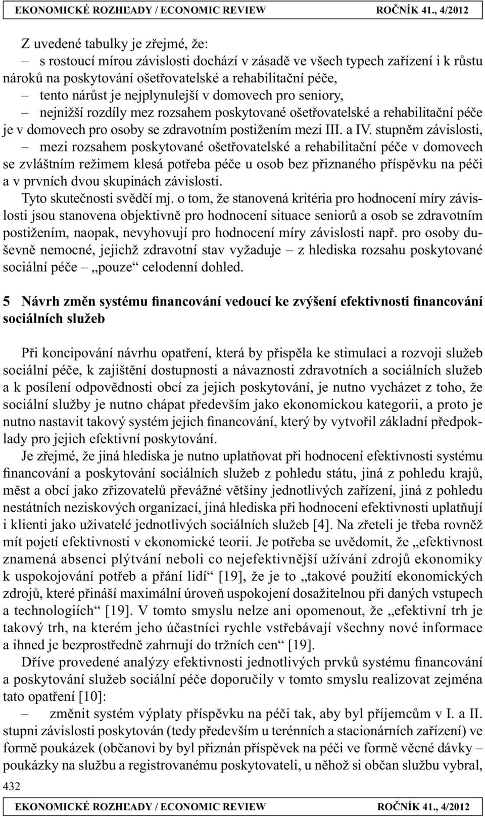 stupněm závislosti, mezi rozsahem poskytované ošetřovatelské a rehabilitační péče v domovech se zvláštním režimem klesá potřeba péče u osob bez přiznaného příspěvku na péči a v prvních dvou skupinách