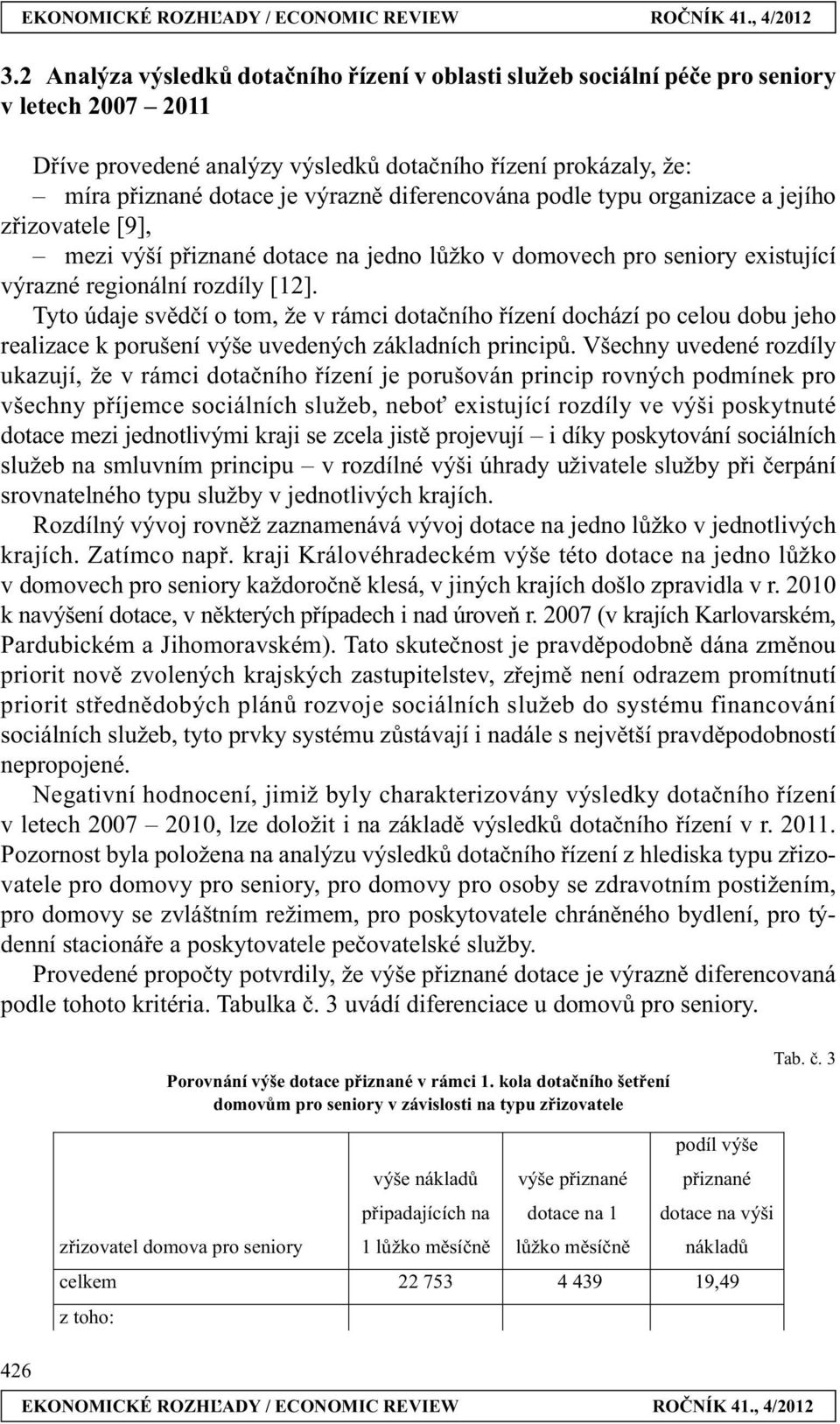 Tyto údaje svědčí o tom, že v rámci dotačního řízení dochází po celou dobu jeho realizace k porušení výše uvedených základních principů.