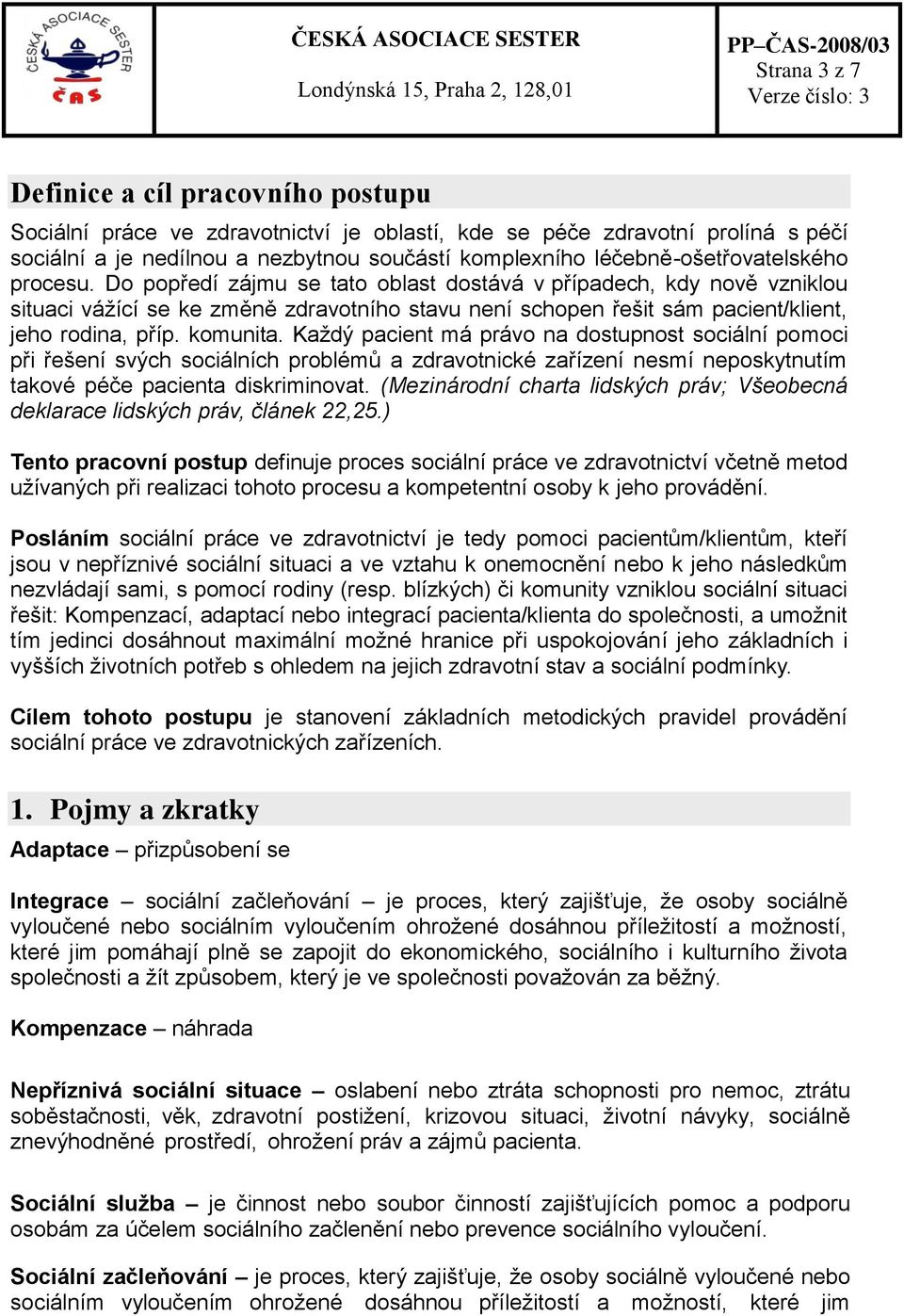 Do popředí zájmu se tato oblast dostává v případech, kdy nově vzniklou situaci vážící se ke změně zdravotního stavu není schopen řešit sám pacient/klient, jeho rodina, příp. komunita.