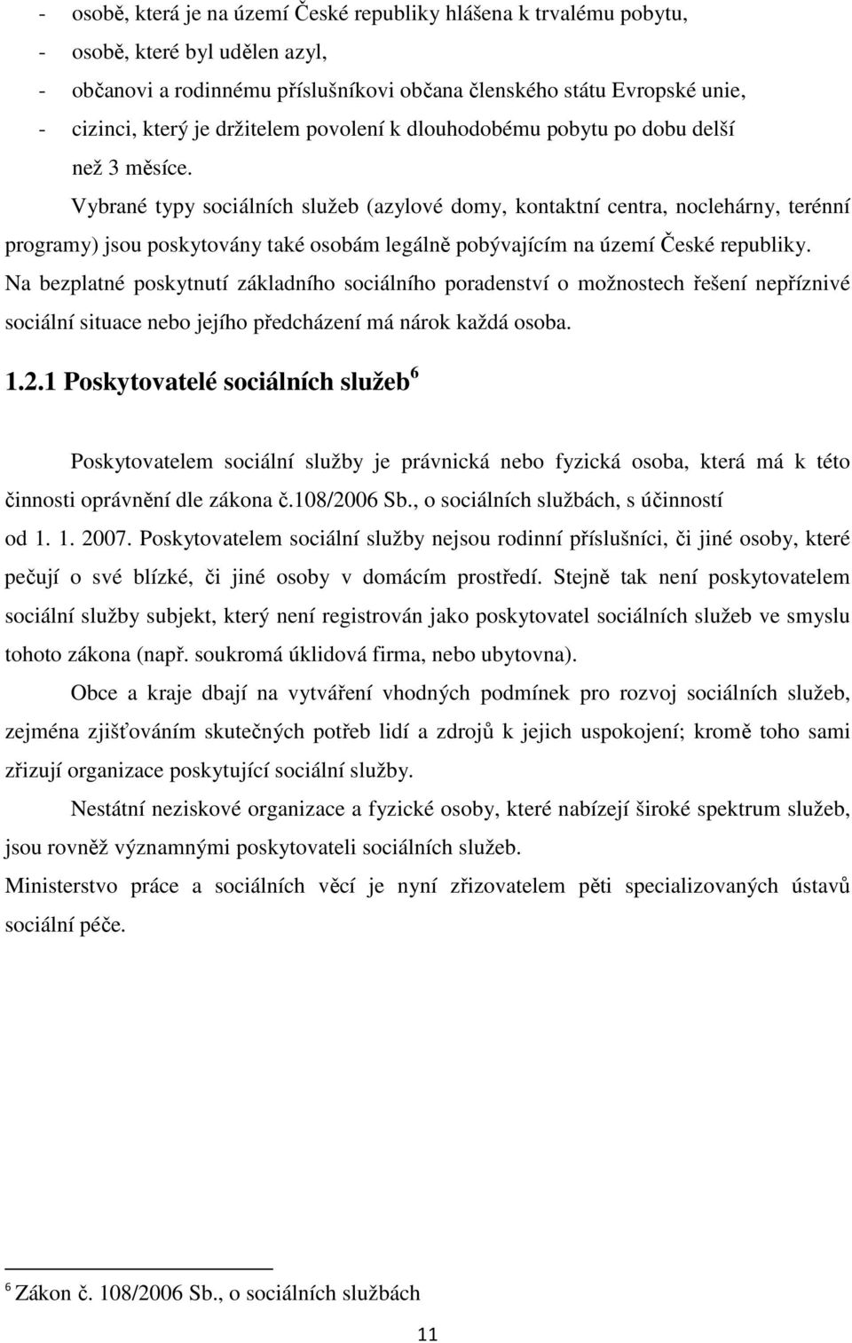 Vybrané typy sociálních služeb (azylové domy, kontaktní centra, noclehárny, terénní programy) jsou poskytovány také osobám legálně pobývajícím na území České republiky.