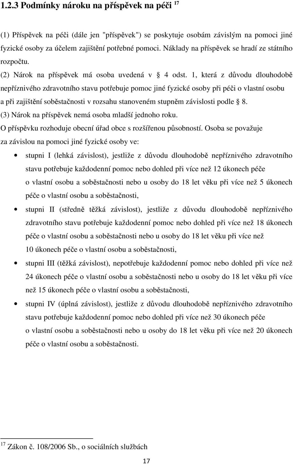 1, která z důvodu dlouhodobě nepříznivého zdravotního stavu potřebuje pomoc jiné fyzické osoby při péči o vlastní osobu a při zajištění soběstačnosti v rozsahu stanoveném stupněm závislosti podle 8.