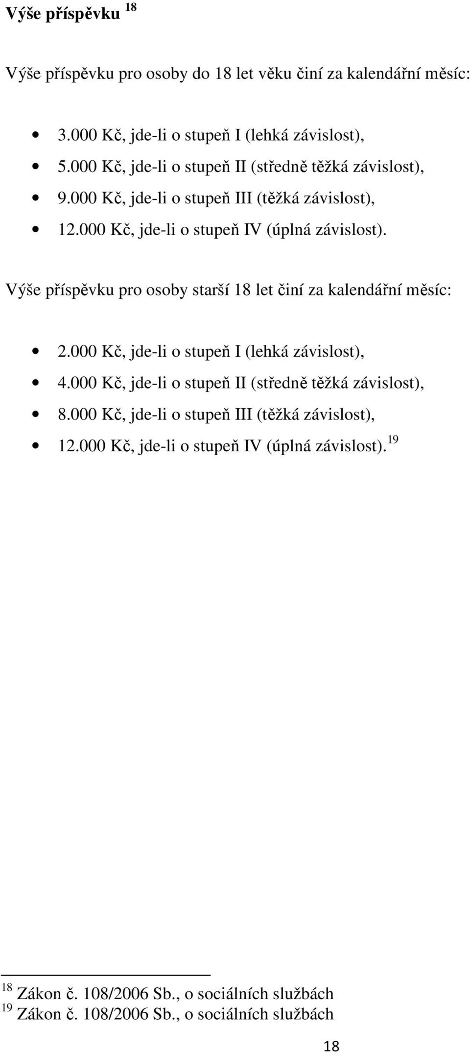 Výše příspěvku pro osoby starší 18 let činí za kalendářní měsíc: 2.000 Kč, jde-li o stupeň I (lehká závislost), 4.