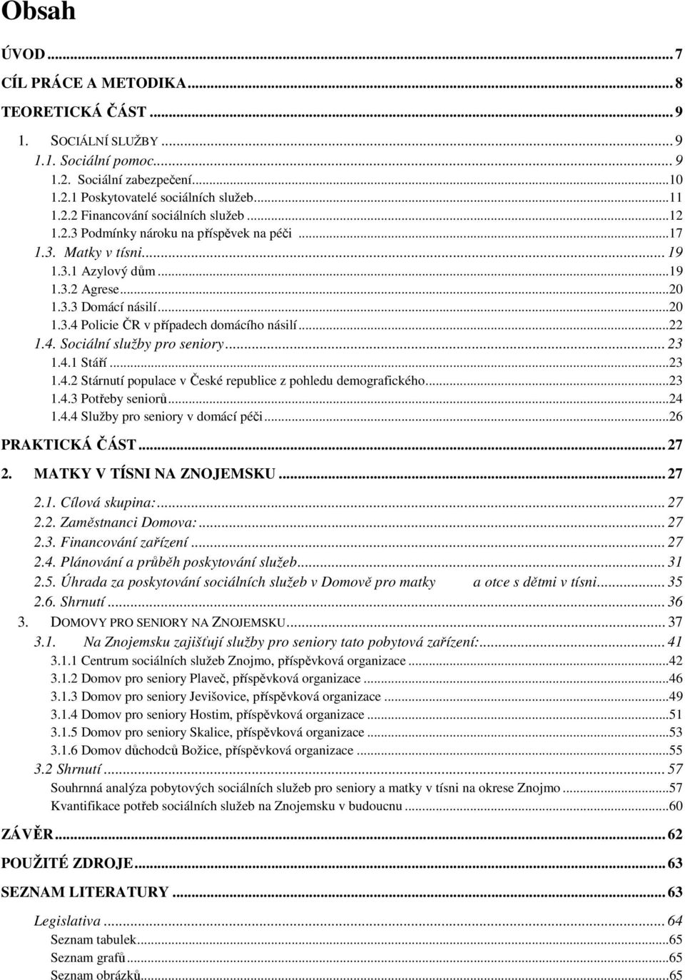 4. Sociální služby pro seniory... 23 1.4.1 Stáří... 23 1.4.2 Stárnutí populace v České republice z pohledu demografického... 23 1.4.3 Potřeby seniorů... 24 1.4.4 Služby pro seniory v domácí péči.