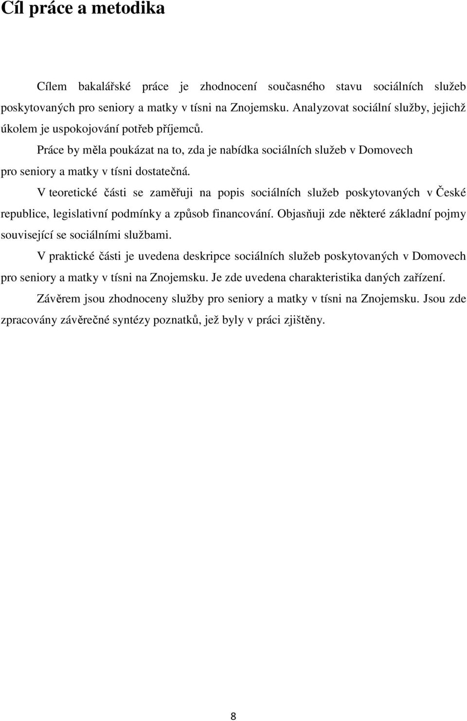 V teoretické části se zaměřuji na popis sociálních služeb poskytovaných v České republice, legislativní podmínky a způsob financování.