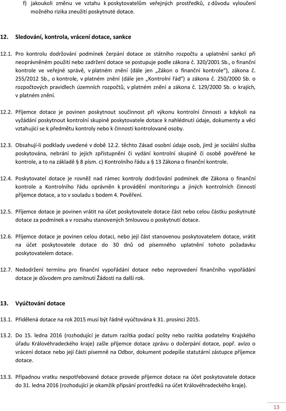 .1. Pro kontrolu dodržování podmínek čerpání dotace ze státního rozpočtu a uplatnění sankcí při neoprávněném použití nebo zadržení dotace se postupuje podle zákona č. 320/2001 Sb.