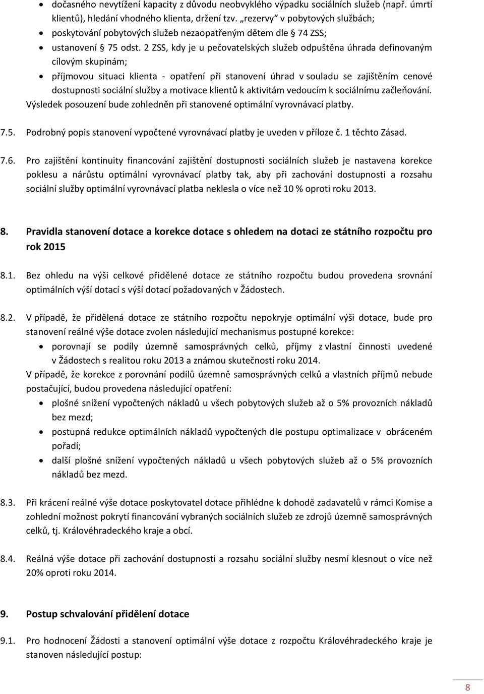 2 ZSS, kdy je u pečovatelských služeb odpuštěna úhrada definovaným cílovým skupinám; příjmovou situaci klienta - opatření při stanovení úhrad v souladu se zajištěním cenové dostupnosti sociální