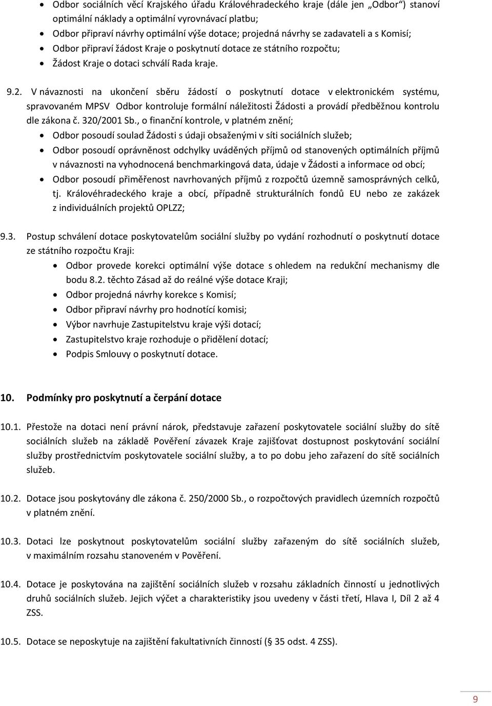 V návaznosti na ukončení sběru žádostí o poskytnutí dotace v elektronickém systému, spravovaném MPSV Odbor kontroluje formální náležitosti Žádosti a provádí předběžnou kontrolu dle zákona č.