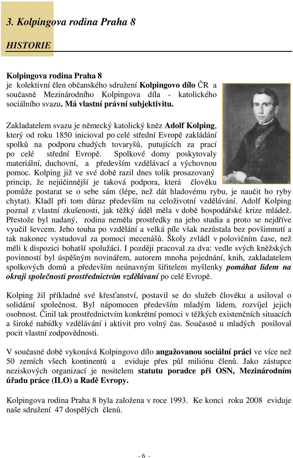 Zakladatelem svazu je německý katolický kněz Adolf Kolping, který od roku 1850 inicioval po celé střední Evropě zakládání spolků na podporu chudých tovaryšů, putujících za prací po celé střední