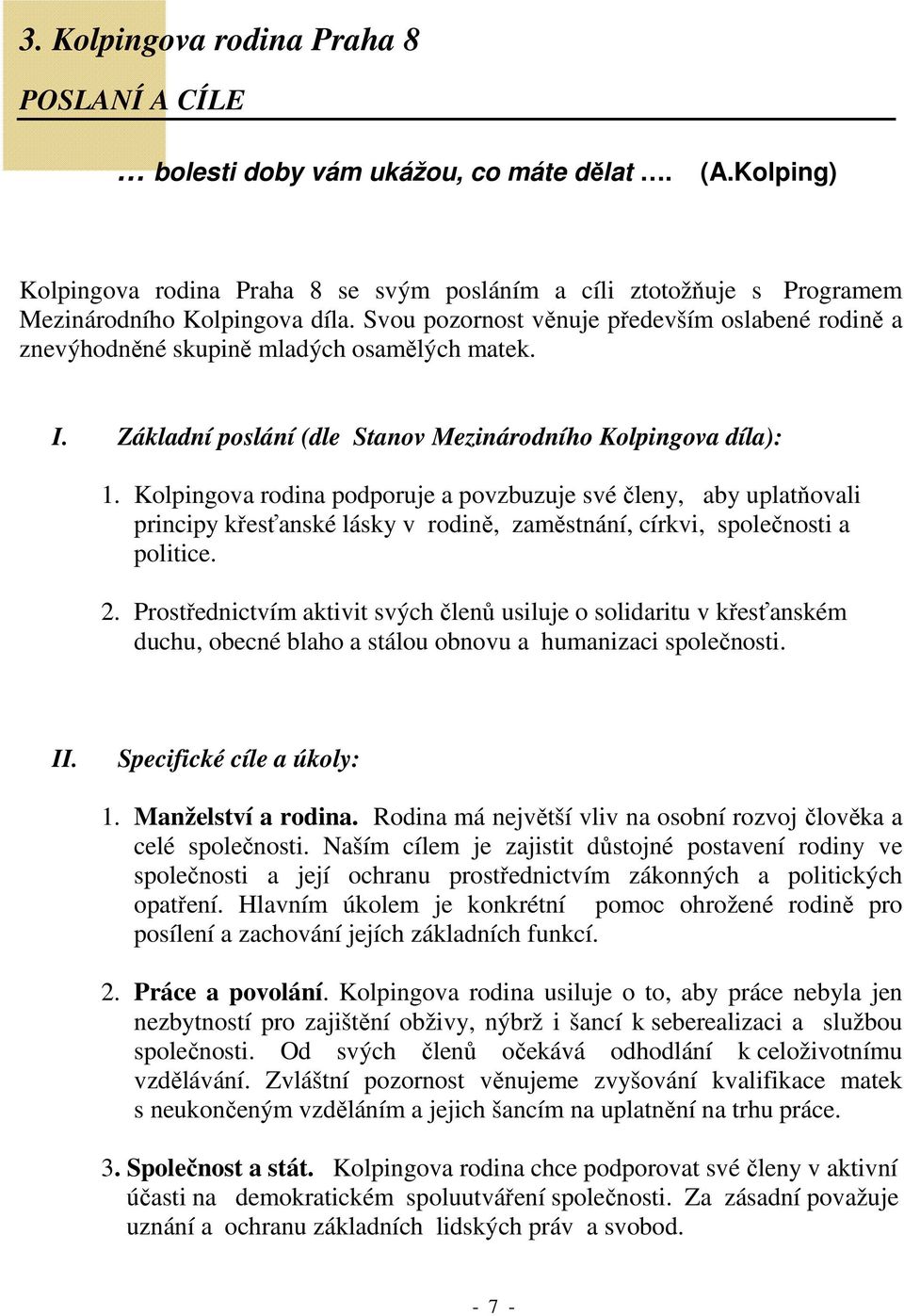 Kolpingova rodina podporuje a povzbuzuje své členy, aby uplatňovali principy křesťanské lásky v rodině, zaměstnání, církvi, společnosti a politice. 2.