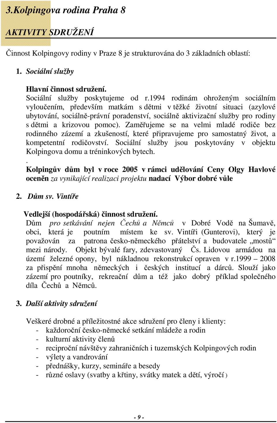 1994 rodinám ohroženým sociálním vyloučením, především matkám s dětmi v těžké životní situaci (azylové ubytování, sociálně-právní poradenství, sociálně aktivizační služby pro rodiny s dětmi a