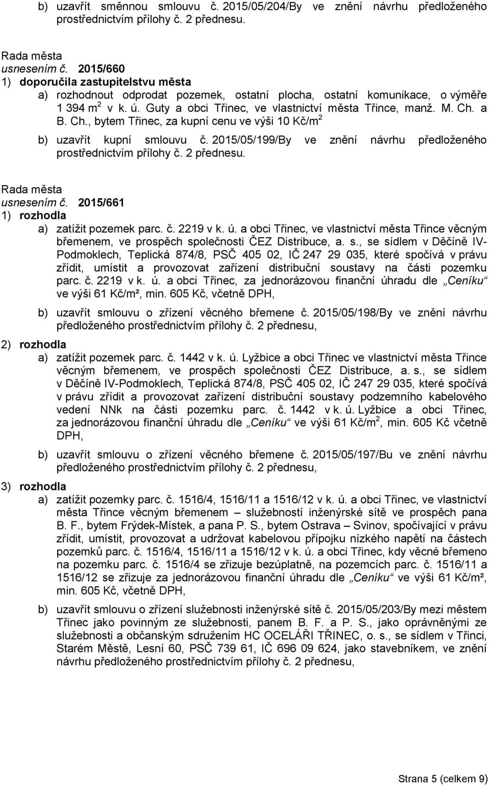 a B. Ch., bytem Třinec, za kupní cenu ve výši 10 Kč/m 2 b) uzavřít kupní smlouvu č. 2015/05/199/By ve znění návrhu předloženého prostřednictvím přílohy č. 2 přednesu. usnesením č.