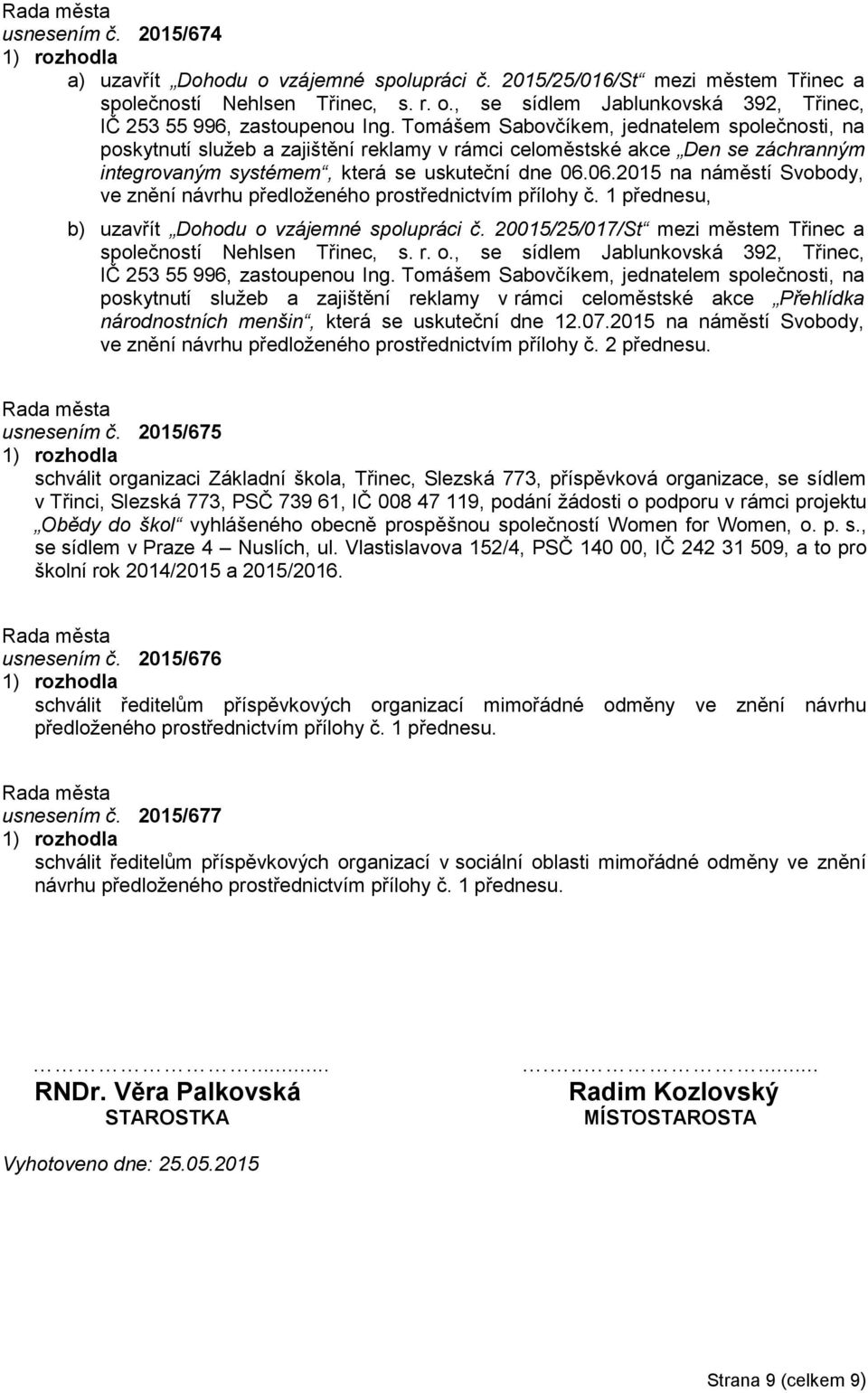 06.2015 na náměstí Svobody, ve znění návrhu předloženého prostřednictvím přílohy č. 1 přednesu, b) uzavřít Dohodu o vzájemné spolupráci č.