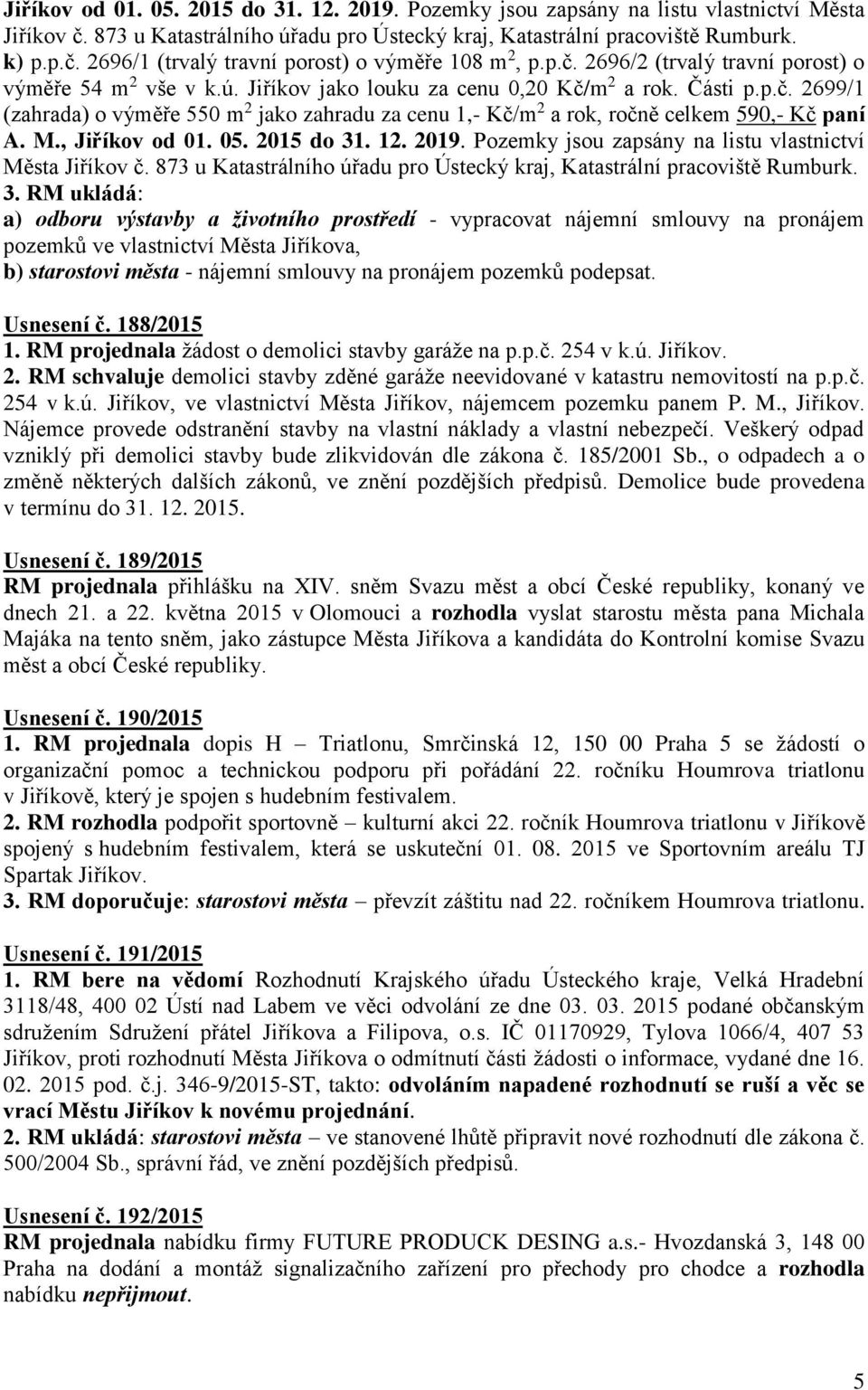 2019. Pozemky jsou zapsány na listu vlastnictví Města Jiříkov č. 873 u Katastrálního úřadu pro Ústecký 3.