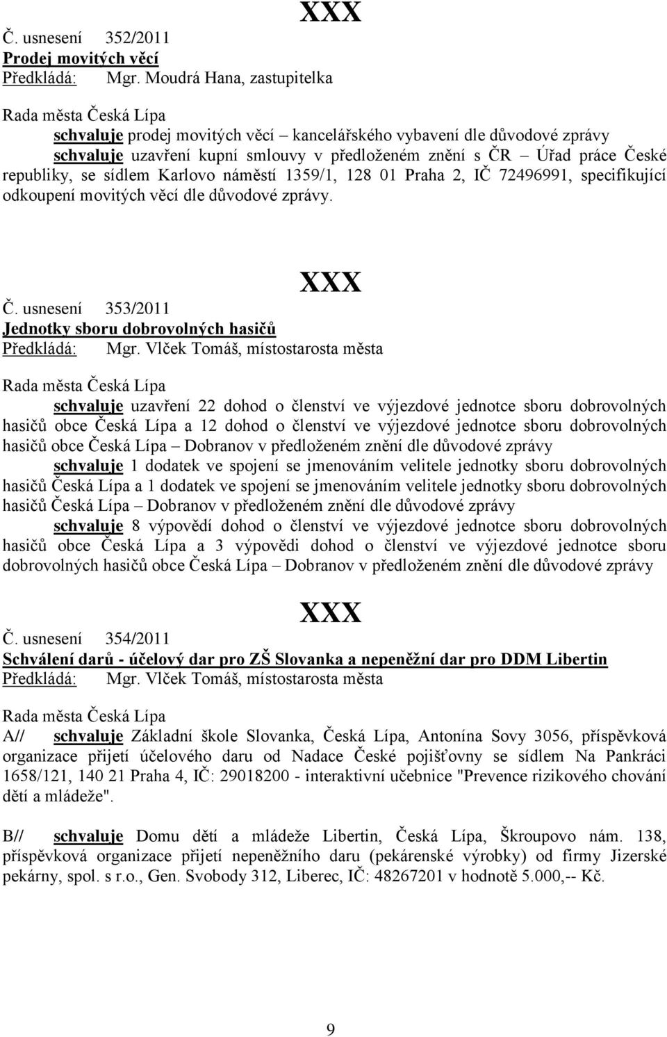 Karlovo náměstí 1359/1, 128 01 Praha 2, IČ 72496991, specifikující odkoupení movitých věcí dle důvodové zprávy. Č. usnesení 353/2011 Jednotky sboru dobrovolných hasičů Předkládá: Mgr.