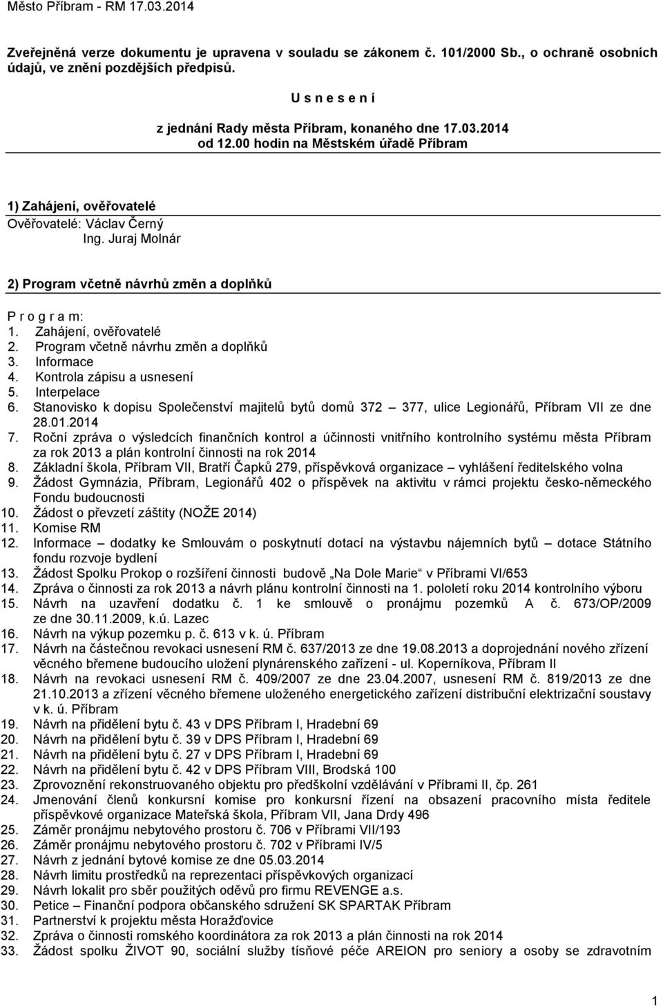 Program včetně návrhu změn a doplňků 3. Informace 4. Kontrola zápisu a usnesení 5. Interpelace 6. Stanovisko k dopisu Společenství majitelů bytů domů 372 377, ulice Legionářů, Příbram VII ze dne 28.