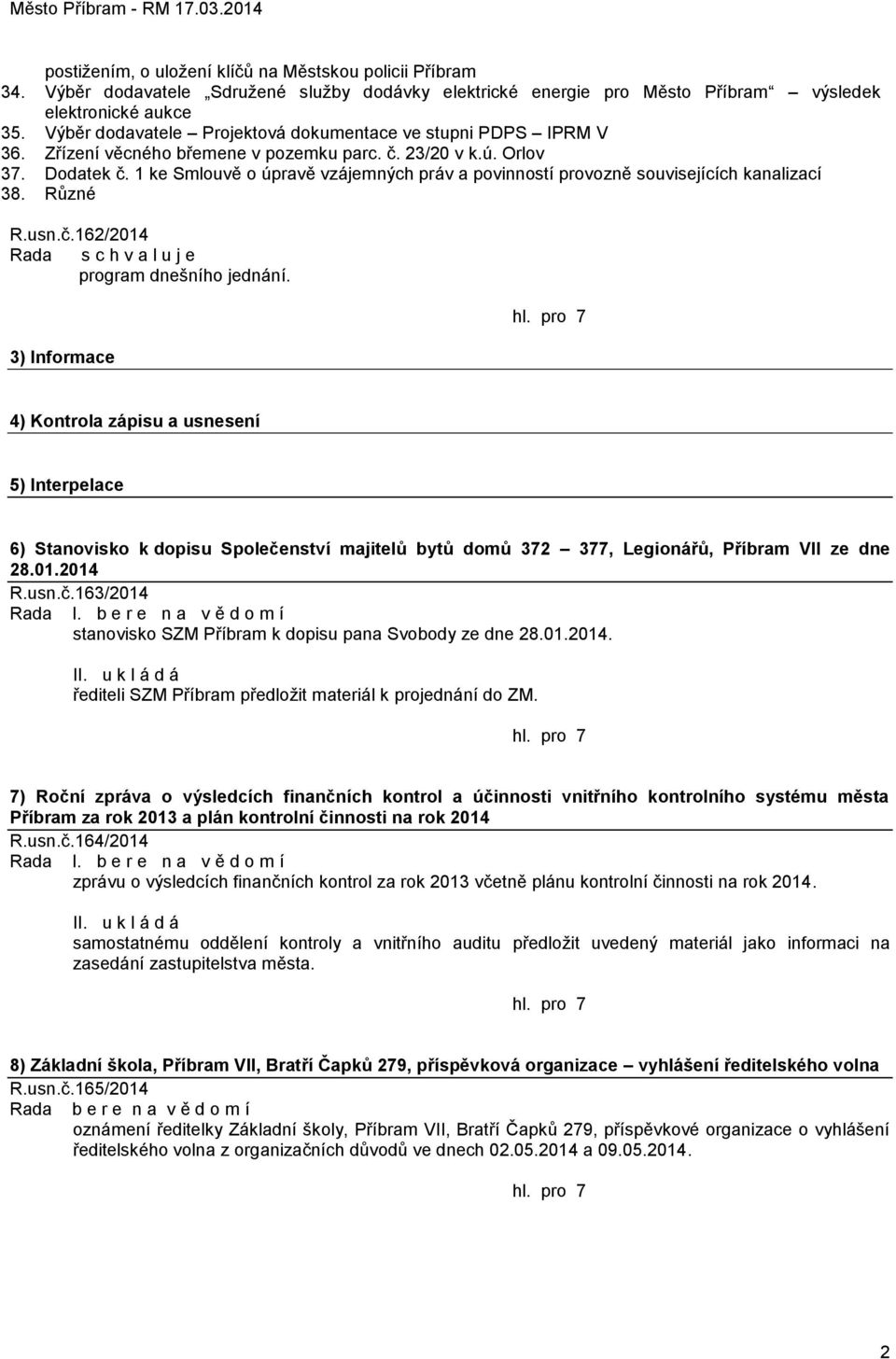 1 ke Smlouvě o úpravě vzájemných práv a povinností provozně souvisejících kanalizací 38. Různé R.usn.č.162/2014 program dnešního jednání.