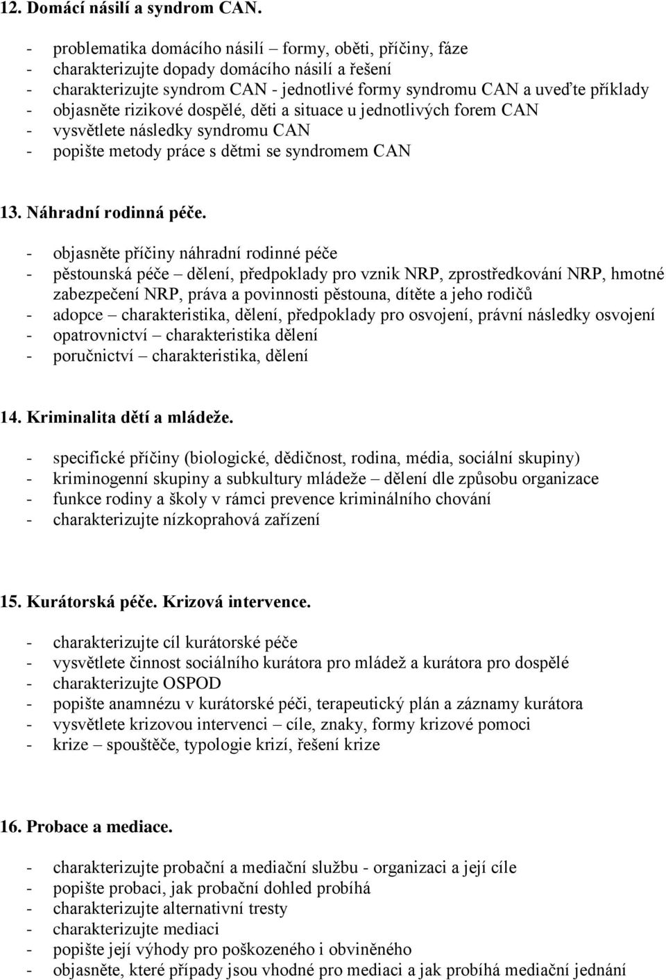 objasněte rizikové dospělé, děti a situace u jednotlivých forem CAN - vysvětlete následky syndromu CAN - popište metody práce s dětmi se syndromem CAN 13. Náhradní rodinná péče.